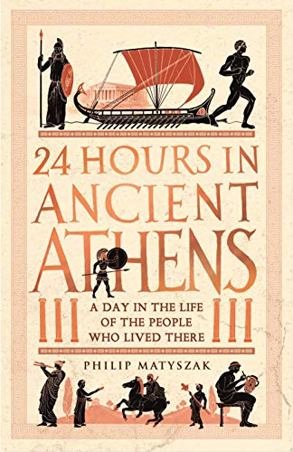 24 Hours in Ancient Athens: A Day in the Life of the People Who Lived There von Michael O'Mara Books