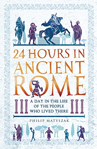 24 Hours in Ancient Rome: A Day in the Life of the People Who Lived There (24 Hours in Ancient History) von Michael O'Mara Books