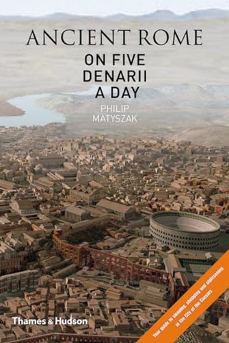 Ancient Rome on Five Denarii a Day: A Guide to Sightseeing, Shopping and Survival in the City of the Caesars