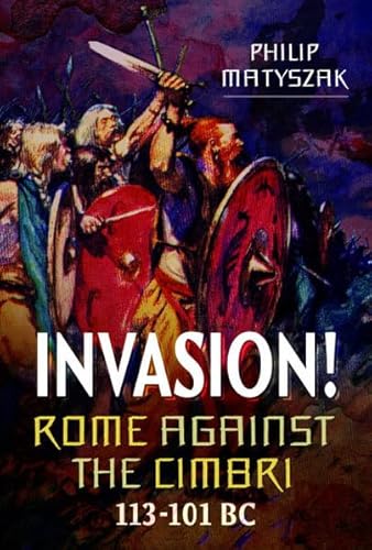 Invasion! Rome Against the Cimbri, 113-101 BC Invasion! Rome Against the Cimbri, 113-101 BC