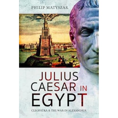 Julius Caesar in Egypt: Cleopatra and the War in Alexandria von Pen & Sword Military