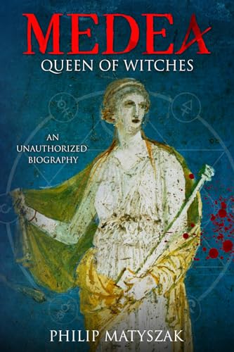 Medea: Queen of Witches (The 'Unauthorized Biography' series)