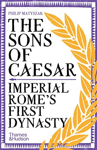 The Sons of Caesar: Imperial Rome's First Dynasty The Sons of Caesar: Imperial Rome's First Dynasty
