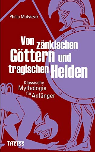 Von zänkischen Göttern und tragischen Helden: Klassische Mythologie für Anfänger