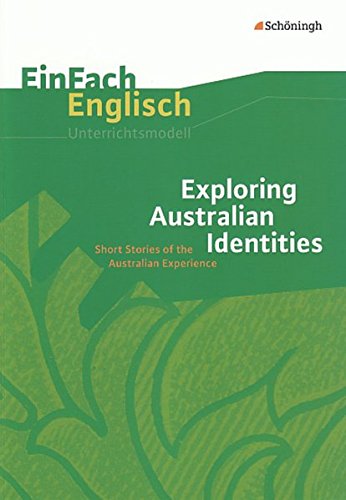 EinFach Englisch Unterrichtsmodelle. Unterrichtsmodelle für die Schulpraxis: EinFach Englisch Unterrichtsmodelle: Exploring Australian Identities: Short Stories of the Australian Experience