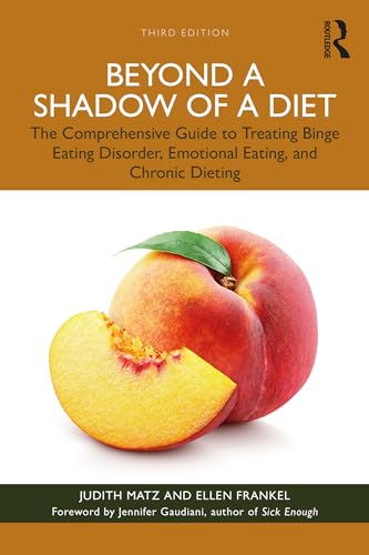 Beyond a Shadow of a Diet: The Comprehensive Guide to Treating Binge Eating Disorder, Emotional Eating, and Chronic Dieting. von Routledge