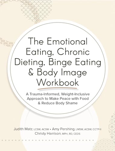 The Emotional Eating, Chronic Dieting, Binge Eating & Body Image Workbook: A Trauma-informed, Weight-inclusive Approach to Make Peace With Food & Reduce Body Shame