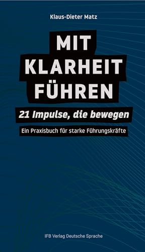 Mit Klarheit führen: 21 Impulse, die bewegen – Ein Praxisbuch für starke Führungskräfte von IFB