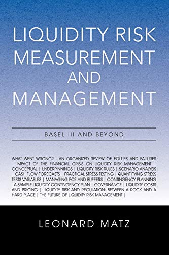 Liquidity Risk Measurement and Management: Basel III And Beyond Liquidity Risk Measurement and Management: Basel III And Beyond