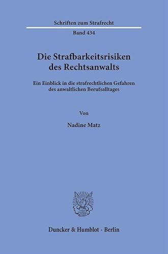 Die Strafbarkeitsrisiken des Rechtsanwalts: Ein Einblick in die strafrechtlichen Gefahren des anwaltlichen Berufsalltages (Schriften zum Strafrecht) von Duncker & Humblot GmbH