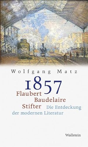 1857: Flaubert, Baudelaire, Stifter: Die Entdeckung der modernen Literatur von Wallstein Verlag GmbH