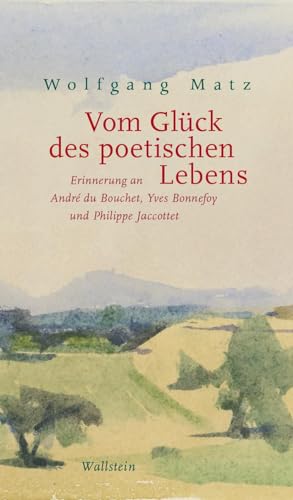 Vom Glück des poetischen Lebens: Erinnerung an André du Bouchet, Yves Bonnefoy und Philippe Jaccottet Vom Glück des poetischen Lebens: Erinnerung an André du Bouchet, Yves Bonnefoy und Philippe Jaccottet