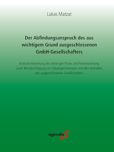 Der Abfindungsanspruch des aus wichtigem Grund ausgeschlossenen GmbH-Gesellschafters: Kritische Bewertung der bisherigen Praxis und Fortentwicklung ... des ausgeschlossenen Gesellschafters Der Abfindungsanspruch des aus wichtigem Grund ausgeschlossenen GmbH-Gesellschafters: Kritische Bewertung der bisherigen Praxis und Fortentwicklung ... des ausgeschlossenen Gesellschafters von agenda Münster