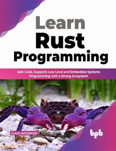 Learn Rust Programming: Safe Code, Supports Low Level and Embedded Systems Programming with a Strong Ecosystem (English Edition) von BPB Publications