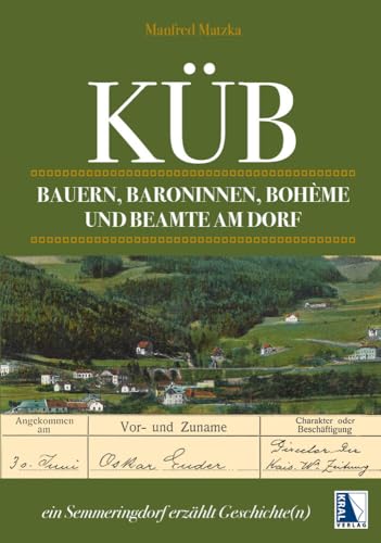 Küb: Bauer, Baronin, Bohème und Beamte am Dorf - ein Semmeringdorf erzählt Geschichte(n)