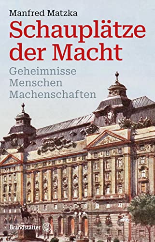 Schauplätze der Macht: Geheimnisse, Menschen, Machenschaften von Brandstätter Verlag