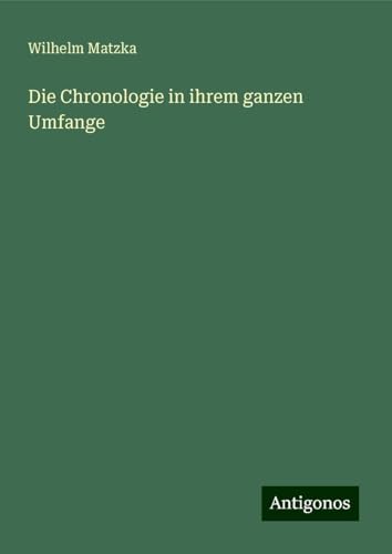 Die Chronologie in ihrem ganzen Umfange von Antigonos Verlag
