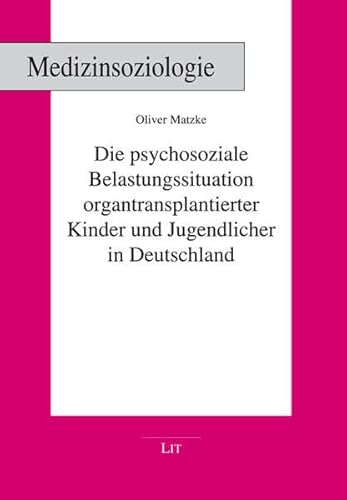 Die psychosoziale Belastungssituation organtransplantierter Kinder und Jugendlicher in Deutschland (Medizinsoziologie) von Lit Verlag