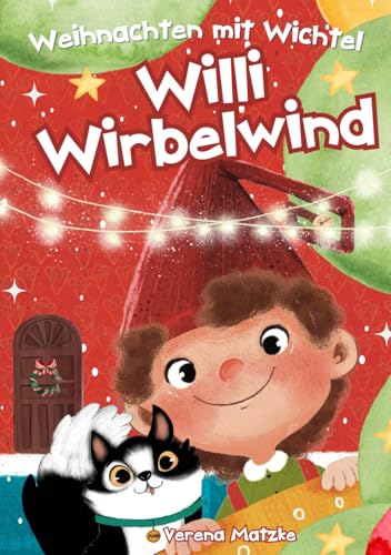 Weihnachten mit Wichtel Willi Wirbelwind: Das erste Jahr als Weihnachtswichtel hinter der magischen Wichteltür: 24 Wichtelgeschichten für Kinder zum Vorlesen als Weihnachtsgeschichte (Wichtel Zubehör) Weihnachten mit Wichtel Willi Wirbelwind: Das erste Jahr als Weihnachtswichtel hinter der magischen Wichteltür: 24 Wichtelgeschichten für Kinder zum Vorlesen als Weihnachtsgeschichte (Wichtel Zubehör)