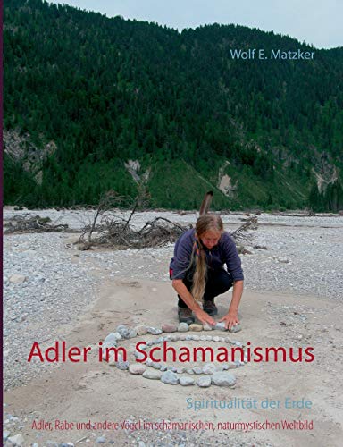 Adler im Schamanismus: Adler, Rabe und andere Vögel im schamanischen, naturspirituellen Weltbild