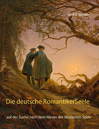 Die deutsche Romantiker-Seele: auf der Suche nach dem Wesen der deutschen Seele von Books on Demand