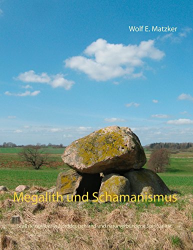 Megalith und Schamanismus: Großsteingräber in Norddeutschland und naturverbundene Spiritualität Megalith und Schamanismus: Großsteingräber in Norddeutschland und naturverbundene Spiritualität