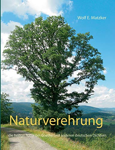 Naturverehrung: die heilige Natur bei Goethe und anderen deutschen Dichtern
