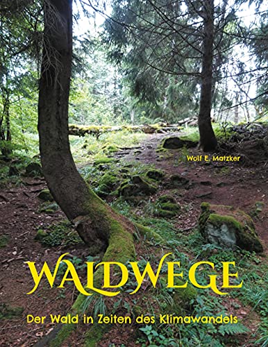 Waldwege: Der Wald in Zeiten des Klimawandels von Books on Demand GmbH