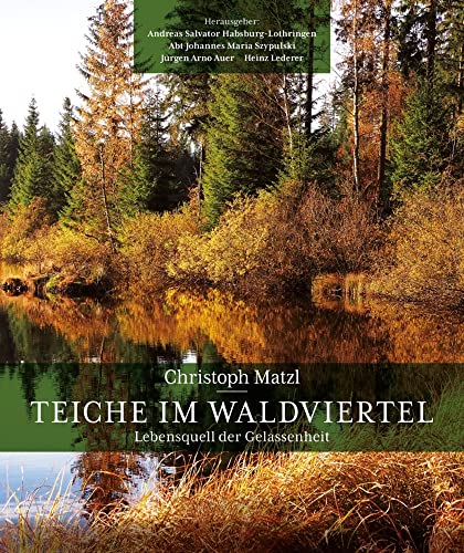 Teiche im Waldviertel: Lebensquell der Gelassenheit; Hrsg.: Andreas Salvator Habsburg-Lothringen et. al. von Ueberreuter, Carl Verlag