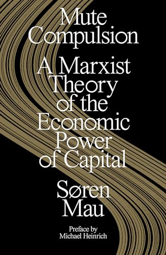Mute Compulsion: A Marxist Theory of the Economic Power of Capital