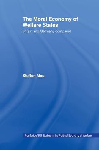 The Moral Economy of Welfare States: Britain and Germany Compared (Routledge Studies in the Political Economy of the Welfare State)