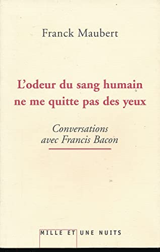 L'odeur du sang humain ne me quitte pas des yeux: Conversations avec Francis Bacon von 1001 NUITS