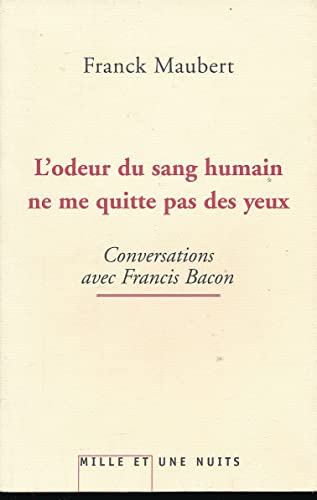 L'odeur du sang humain ne me quitte pas des yeux: Conversations avec Francis Bacon