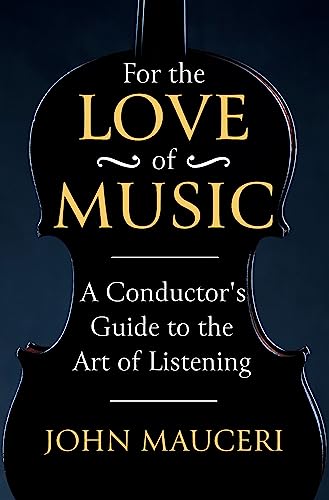 For the Love of Music: A Conductor's Guide to the Art of Listening