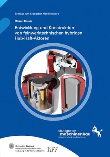 Entwicklung und Konstruktion von feinwerktechnischen hybriden Hub-Haft-Aktoren (Beiträge zum Stuttgarter Maschinenbau) von Fraunhofer Verlag