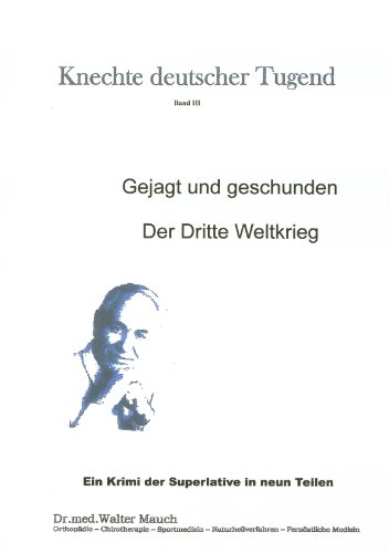 Knechte deutscher Tugend Band III: Gejagt und geschunden - Der Dritte Weltkrieg Knechte deutscher Tugend Band III: Gejagt und geschunden - Der Dritte Weltkrieg