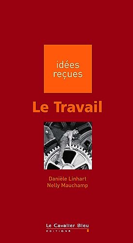 Le Travail: idées reçues sur le travail