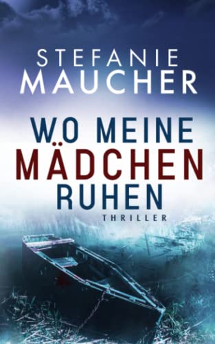 WO MEINE MÄDCHEN RUHEN Thriller von Stefanie Maucher (Eisenbeißer und Gutglück ermitteln, Band 1) von Independently published