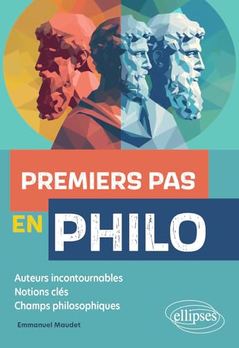 Premiers pas en Philo: Auteurs incontournables, notions clés, champs philosophiques von Ellipses