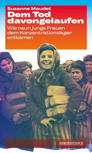 Dem Tod davongelaufen: Wie neun junge Frauen dem Konzentrationslager entkamen
