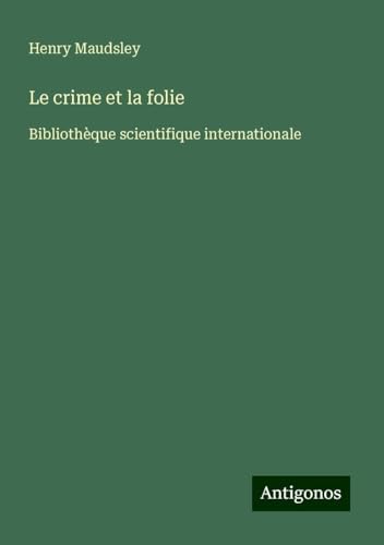 Le crime et la folie: Bibliothèque scientifique internationale von Antigonos Verlag