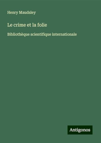Le crime et la folie: Bibliothèque scientifique internationale von Antigonos Verlag