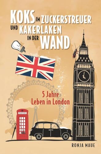 Koks im Zuckerstreuer und Kakerlaken in der Wand: 5 Jahre Leben in London von tolino media