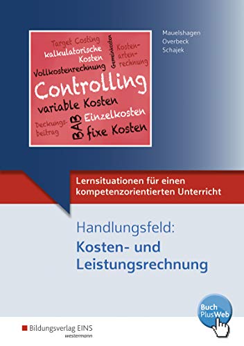 Lernsituationen für einen kompetenzorientierten Unterricht: Handlungsfeld: Kosten- und Leistungsrechnung Lernsituationen