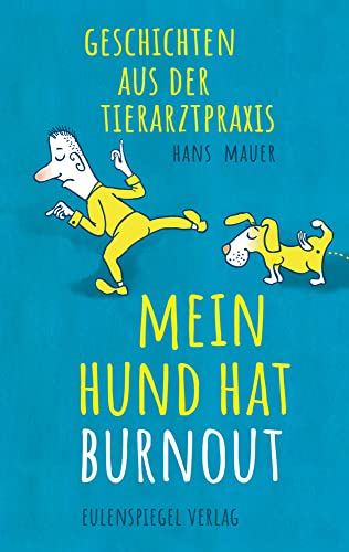 Mein Hund hat Burnout: Geschichten aus der Tierarztpraxis