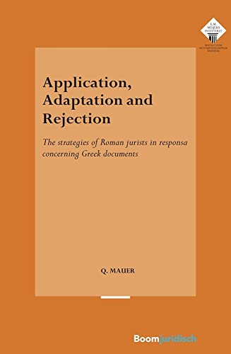 Application, Adaptation and Rejection: The Strategies of Roman Jurists in responsa Concerning Greek Documents (E.M. Meijers Instituut Voor Rechtswetenschappelijk Onderzoek)