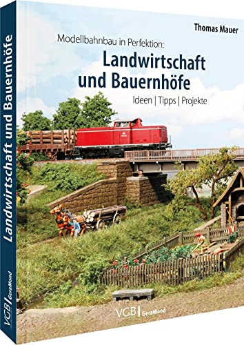 Modelleisenbahn – Modellbahnbau in Perfektion: Landwirtschaft und Bauernhöfe. Ideen, Tipps, Projekte von GeraMond