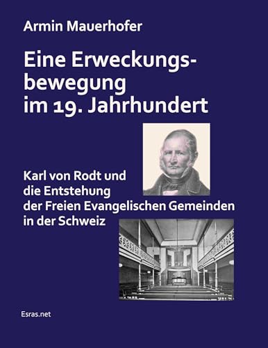 Eine Erweckungsbewegung im 19. Jahrhundert: Karl von Rodt und die Entstehung der Freien Evangelischen Gemeinden in der Schweiz (Aus Kirchen- und Weltgeschichte) Eine Erweckungsbewegung im 19. Jahrhundert: Karl von Rodt und die Entstehung der Freien Evangelischen Gemeinden in der Schweiz (Aus Kirchen- und Weltgeschichte) von Esras.net