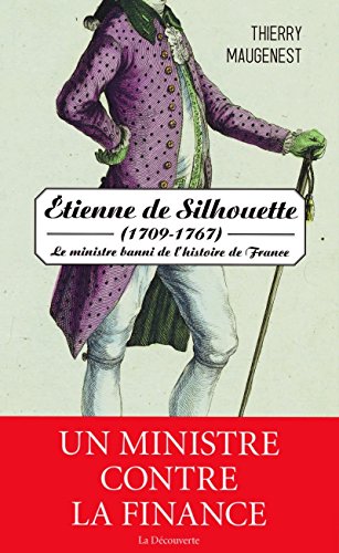 Etienne de Silhouette (1709-1767): Le ministre banni de l'histoire de France