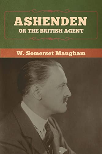 Ashenden: Or the British Agent Ashenden: Or the British Agent
